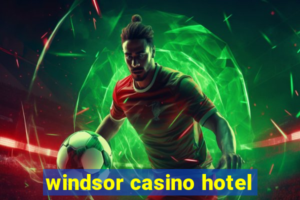 windsor casino hotel